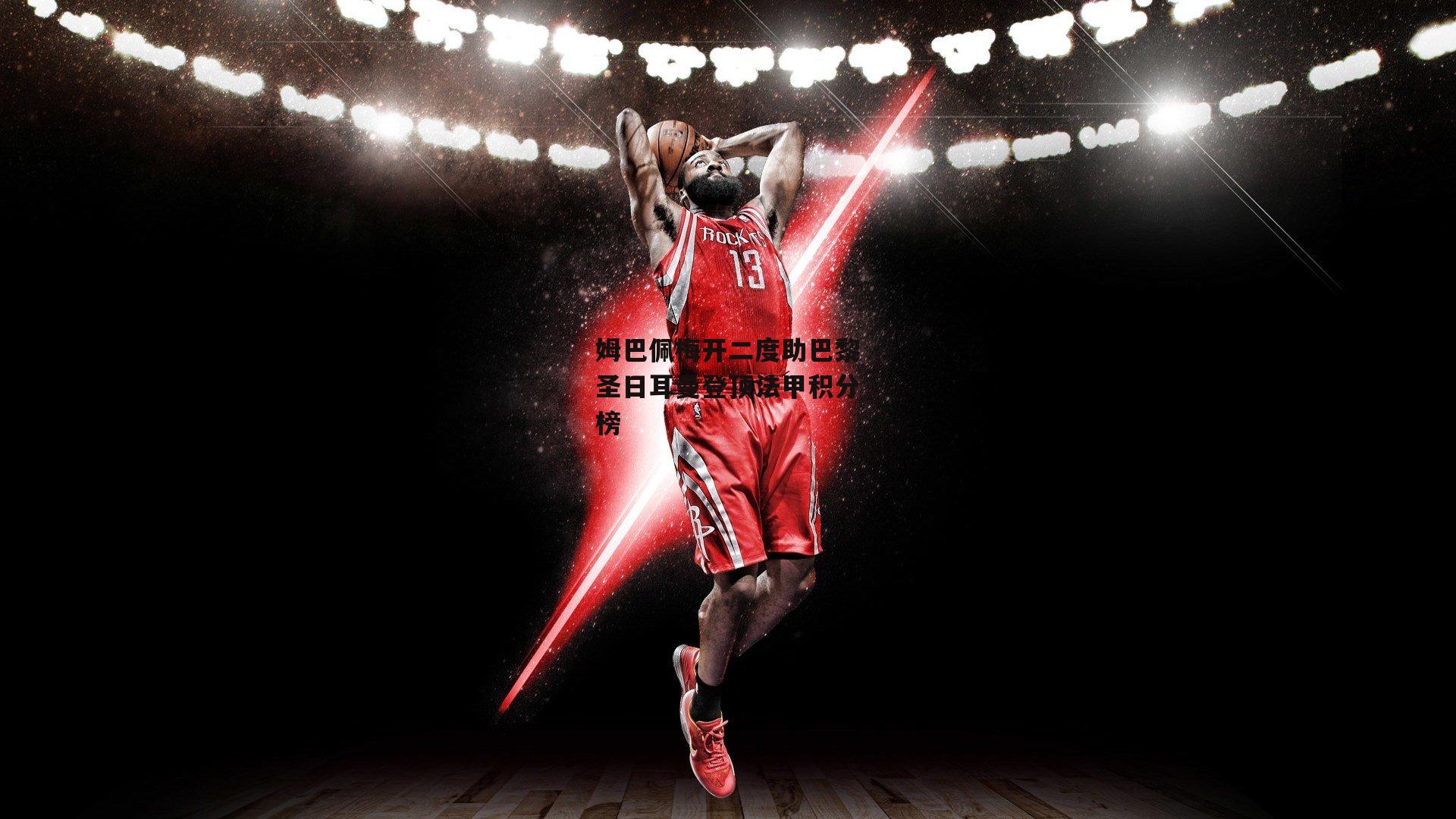 姆巴佩梅开二度助巴黎圣日耳曼登顶法甲积分榜