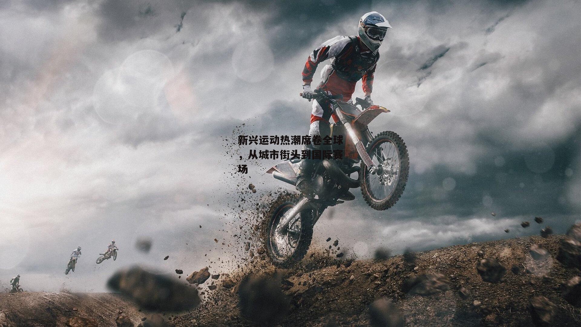 新兴运动热潮席卷全球，从城市街头到国际赛场